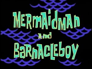 Mermaid Man and Barnacle Boy