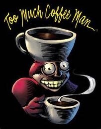 Too much coffee man