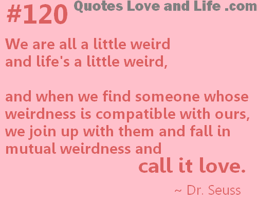- Love-quotes-we-are-all-a-little-weird-dr-seuss.png Love Advice ...