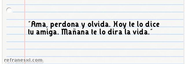 Archivo:Ama-perdona-y-olvida.-hoy-te-lo-dice-tu-amiga.-manana-te-lo-dira-la-vida.jpg