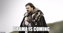 Drama is coming