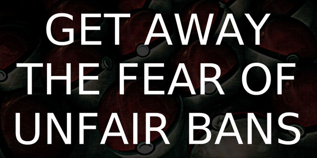File:GetAwayTheFearOfUnfairBans 1.jpg