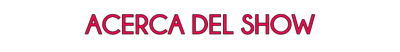 Acercadelshow.png