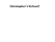 Christopher's Refusal!