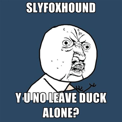 File:Slyfoxhound-y-u-no-leave-duck-alone.jpg