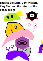Snailiad 18 Marx, Dark Matters, King Blob and the return of the penguin king
