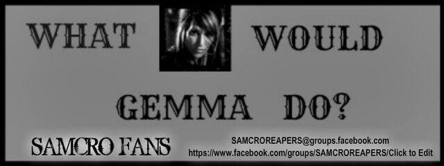 File:WHAT WOULD GEMMA DO SAMCRO FANS PIX.jpg