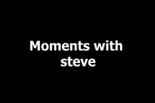 Moments With Steve