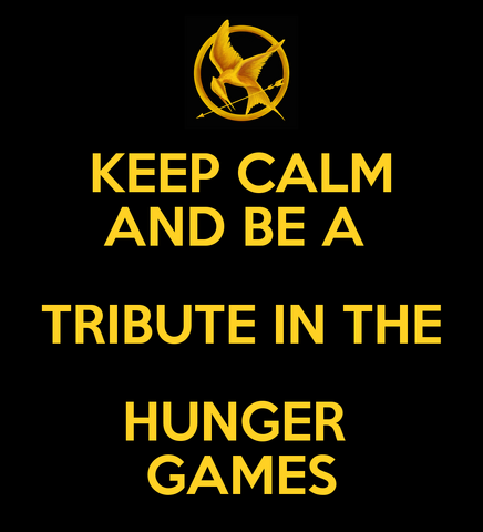 File:Keep-calm-and-be-a-tribute-in-the-hunger-games-3.png